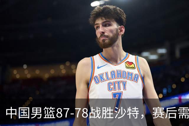 中国男篮87-78战胜沙特，赛后需反思的6大事实